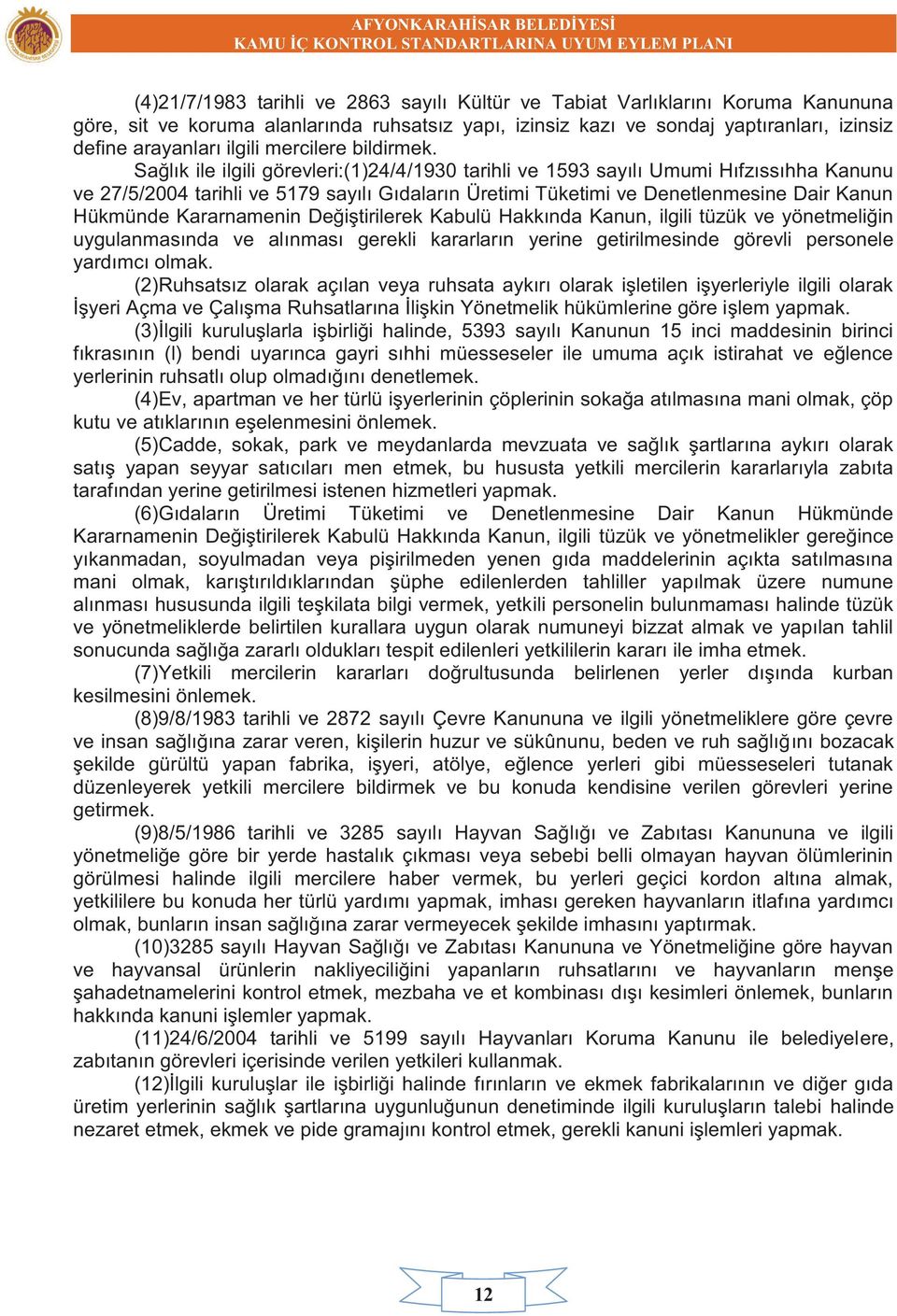 Sağlık ile ilgili görevleri:(1)24/4/1930 tarihli ve 1593 sayılı Umumi Hıfzıssıhha Kanunu ve 27/5/2004 tarihli ve 5179 sayılı Gıdaların Üretimi Tüketimi ve Denetlenmesine Dair Kanun Hükmünde