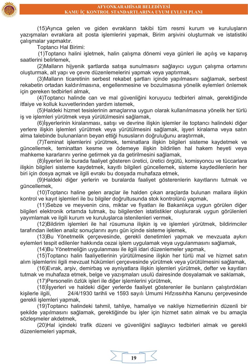 çalışma ortamını oluşturmak, alt yapı ve çevre düzenlemelerini yapmak veya yaptırmak, (3)Malların ticaretinin serbest rekabet şartları içinde yapılmasını sağlamak, serbest rekabetin ortadan