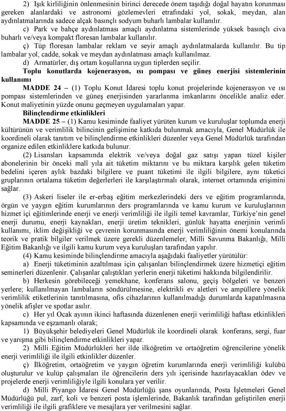 ç) Tüp floresan lambalar reklam ve seyir amaçlı aydınlatmalarda kullanılır. Bu tip lambalar yol, cadde, sokak ve meydan aydınlatması amaçlı kullanılmaz.