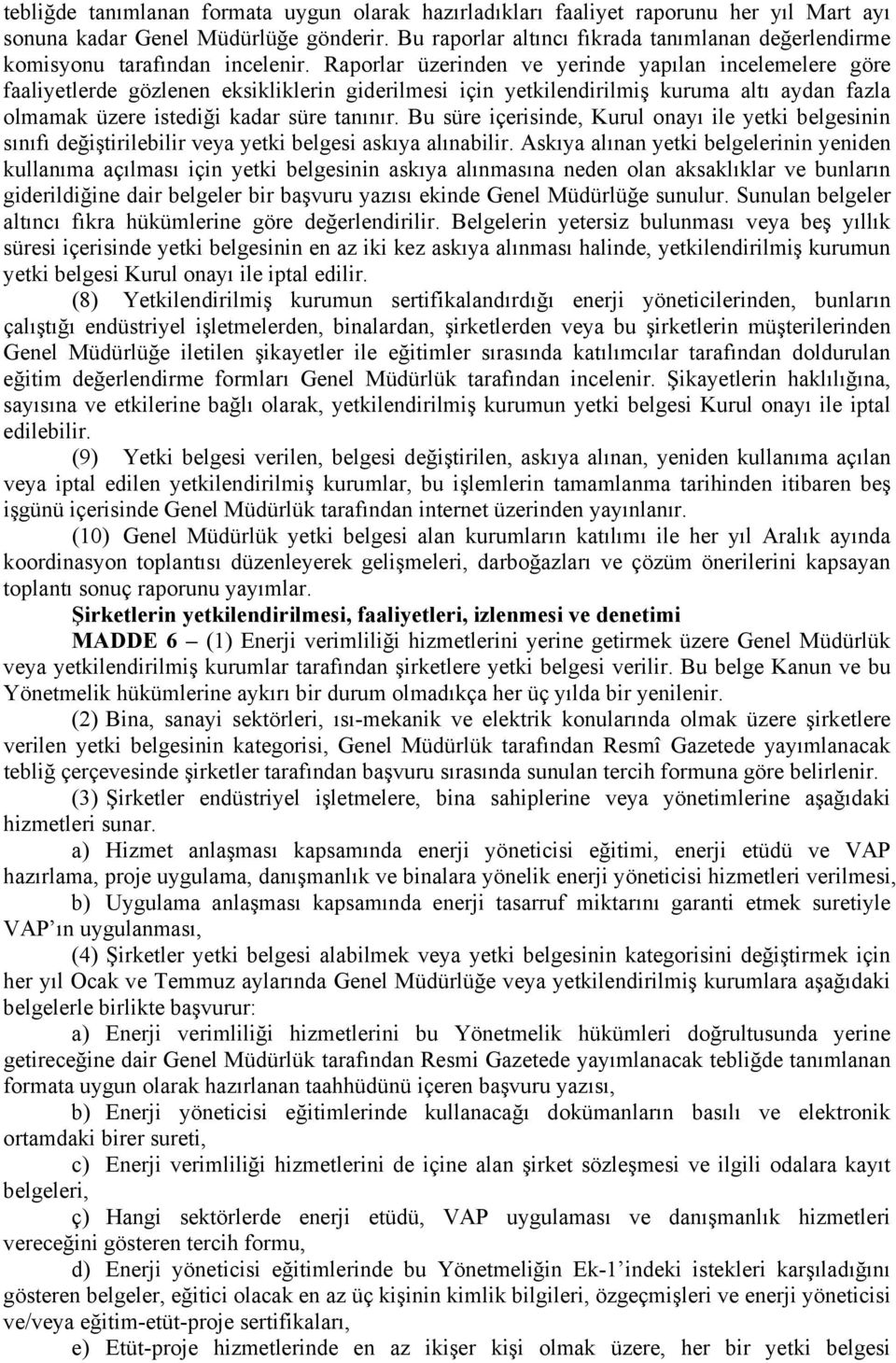 Raporlar üzerinden ve yerinde yapılan incelemelere göre faaliyetlerde gözlenen eksikliklerin giderilmesi için yetkilendirilmiş kuruma altı aydan fazla olmamak üzere istediği kadar süre tanınır.