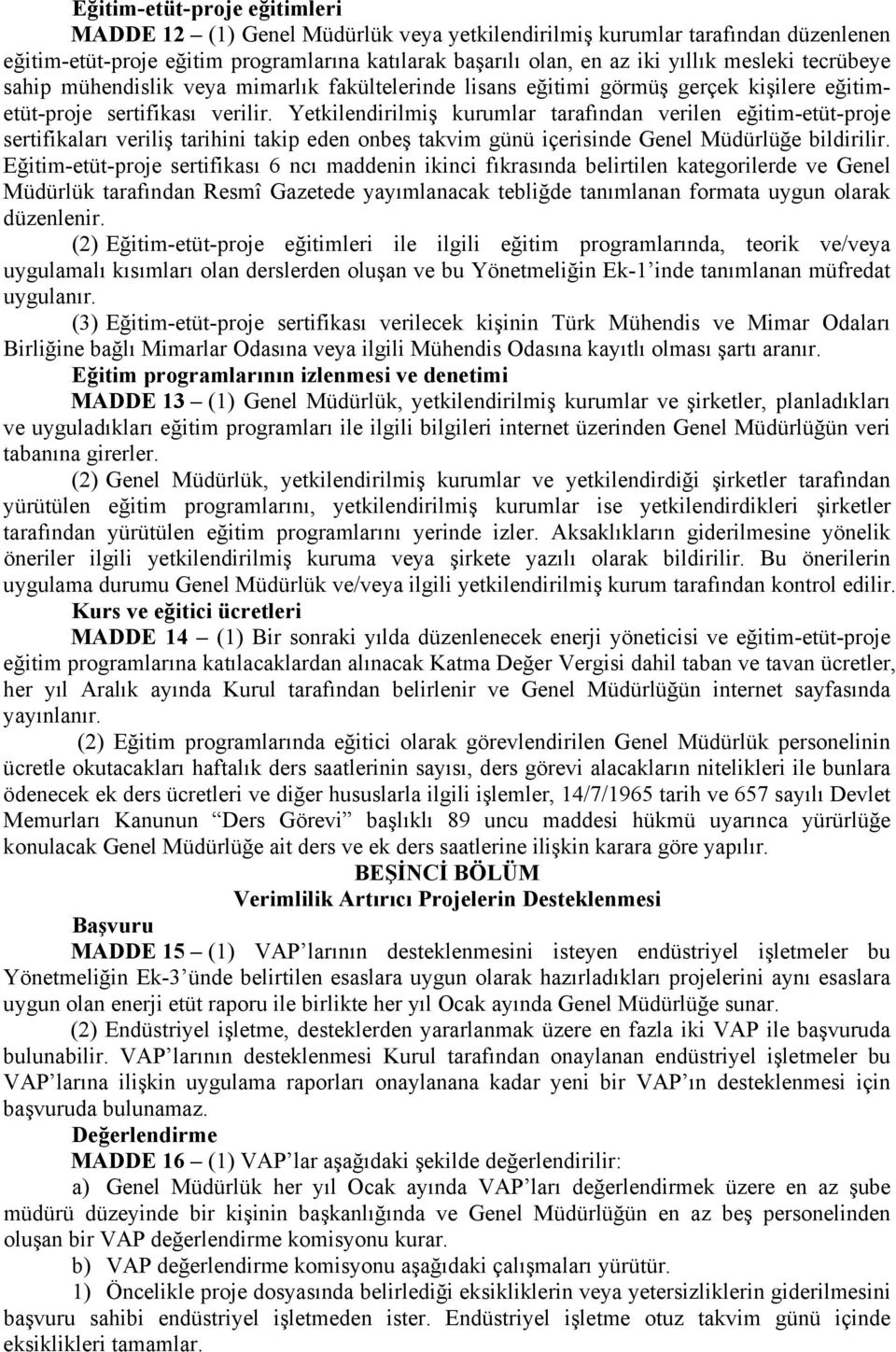 Yetkilendirilmiş kurumlar tarafından verilen eğitim-etüt-proje sertifikaları veriliş tarihini takip eden onbeş takvim günü içerisinde Genel Müdürlüğe bildirilir.