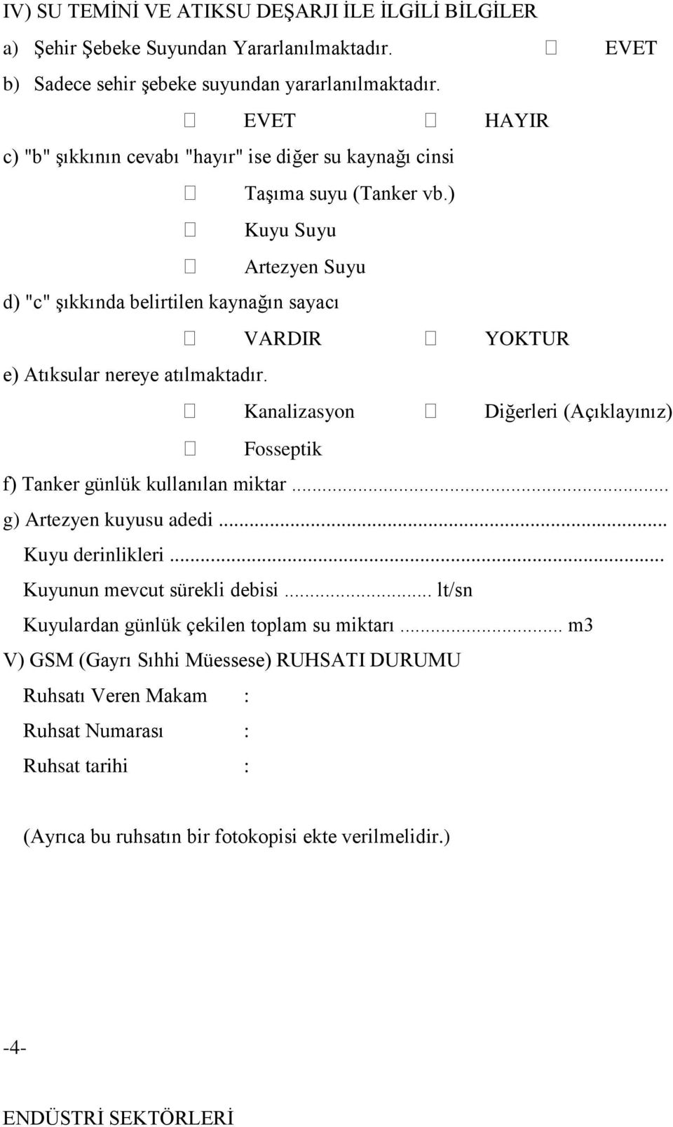 ) Kuyu Suyu Artezyen Suyu d) "c" şıkkında belirtilen kaynağın sayacı VARDIR YOKTUR e) Atıksular nereye atılmaktadır.