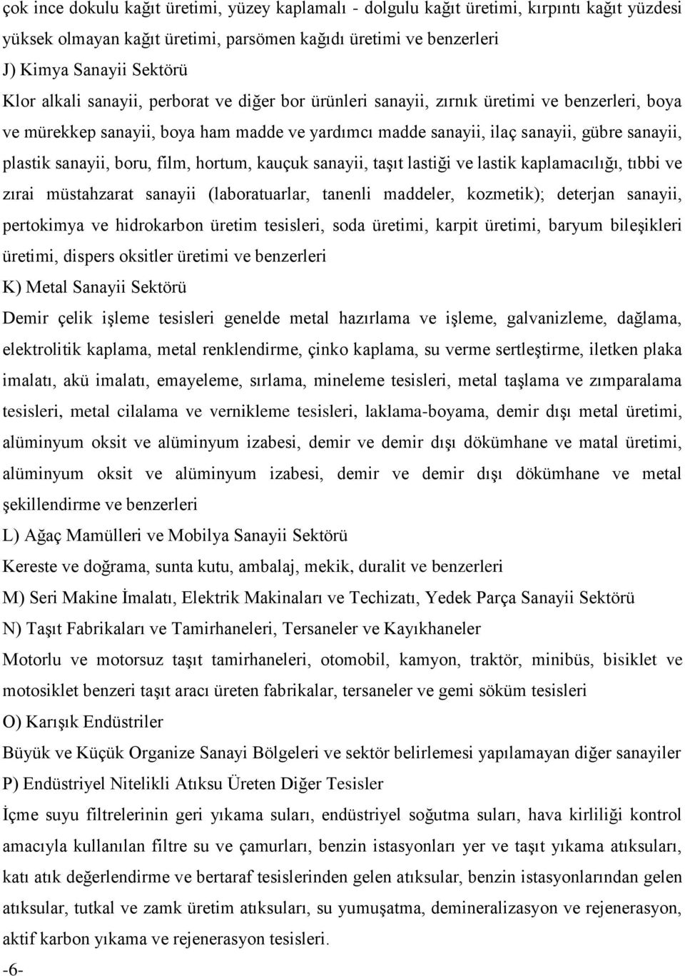 film, hortum, kauçuk sanayii, taşıt lastiği ve lastik kaplamacılığı, tıbbi ve zırai müstahzarat sanayii (laboratuarlar, tanenli maddeler, kozmetik); deterjan sanayii, pertokimya ve hidrokarbon üretim