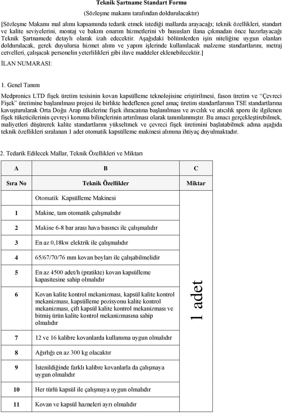 Aşağıdaki bölümlerden işin niteliğine uygun olanları doldurulacak, gerek duyulursa hizmet alımı ve yapım işlerinde kullanılacak malzeme standartlarını, metraj cetvelleri, çalışacak personelin