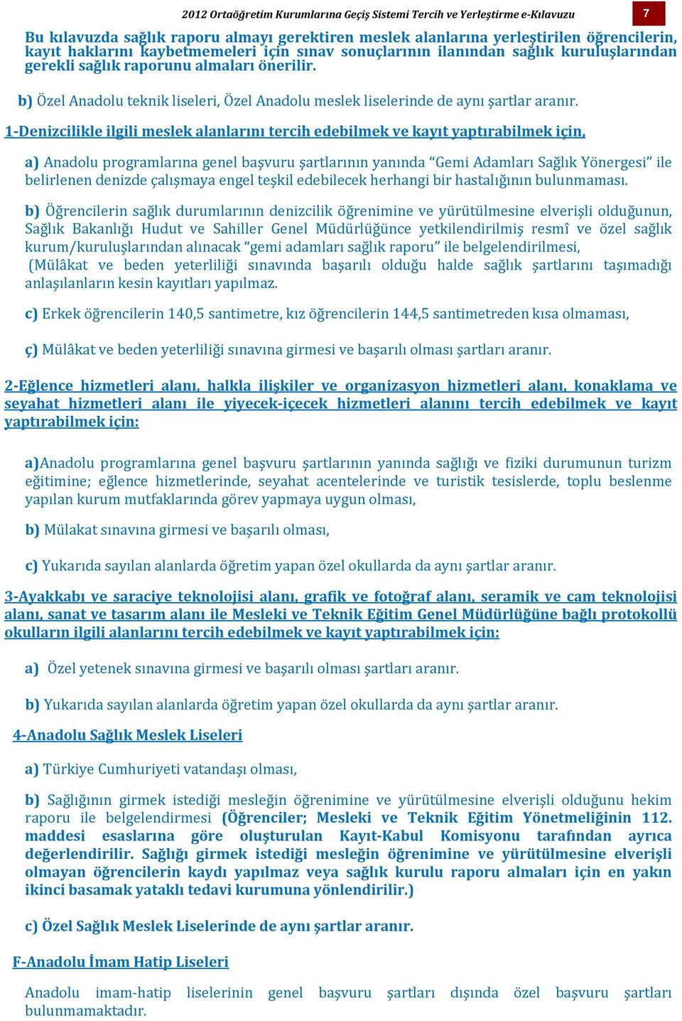 1-Denizcilikle ilgili meslek alanlarını tercih edebilmek ve kayıt yaptırabilmek için, a) Anadolu programlarına genel başvuru şartlarının yanında Gemi Adamları Sağlık Yönergesi ile belirlenen denizde