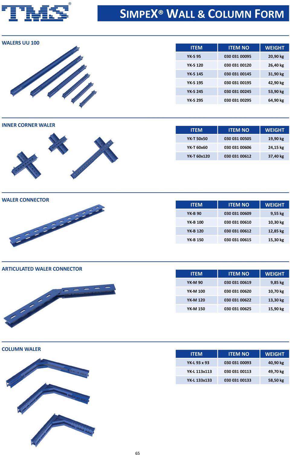 031 00609 9,55 kg YK B 100 030 031 00610 10,30 kg YK B 120 030 031 00612 12,85 kg YK B 150 030 031 00615 15,30 kg ARTICULATED WALER CONNECTOR YK M 90 030 031 00619 9,85 kg YK M 100 030 031