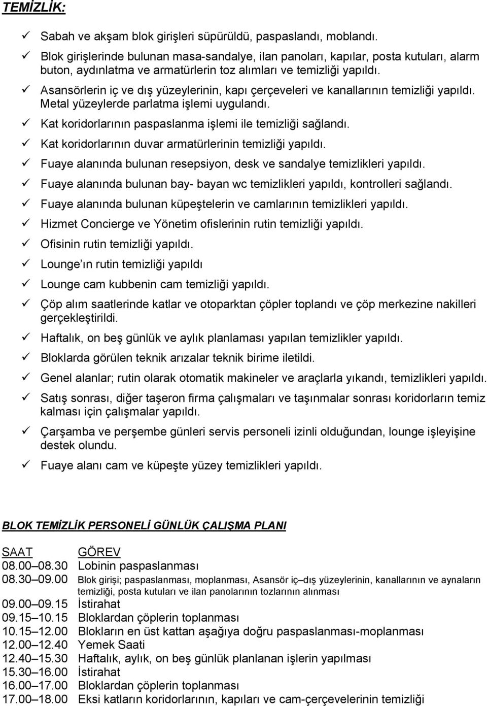 Asansörlerin iç ve dış yüzeylerinin, kapı çerçeveleri ve kanallarının temizliği yapıldı. Metal yüzeylerde parlatma işlemi uygulandı. Kat koridorlarının paspaslanma işlemi ile temizliği sağlandı.