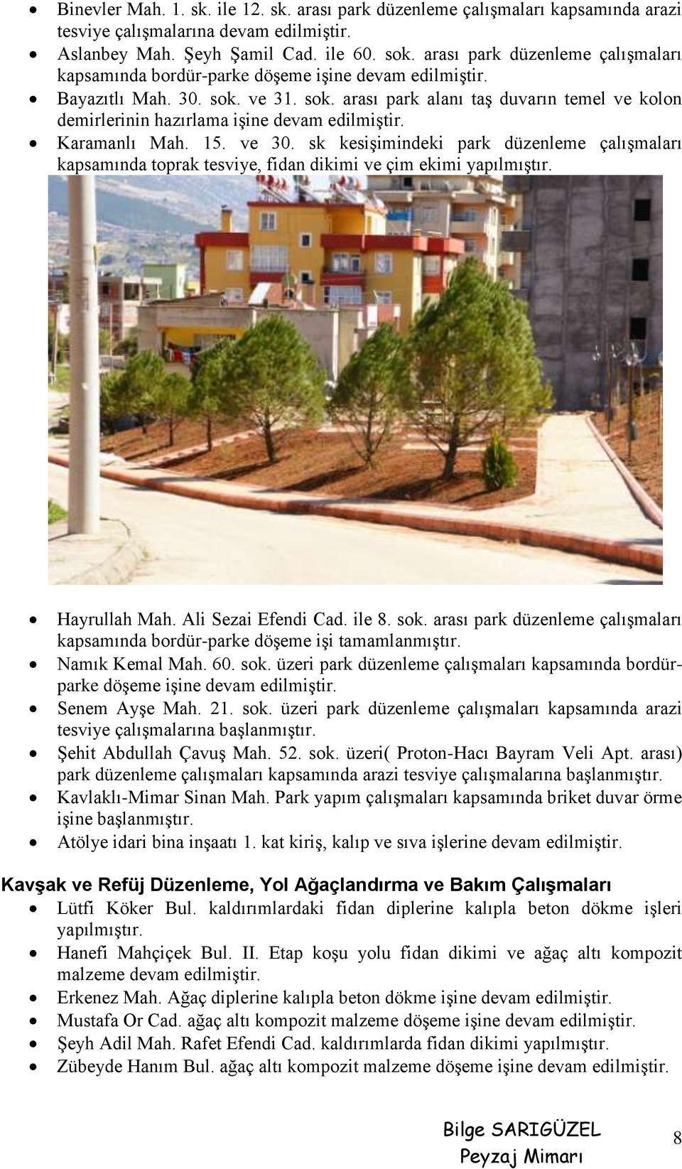 ve 31. sok. arası park alanı taş duvarın temel ve kolon demirlerinin hazırlama işine devam edilmiştir. Karamanlı Mah. 15. ve 30.