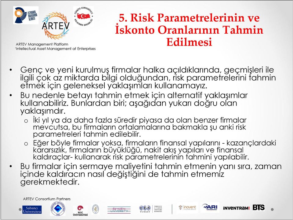 o İki yıl ya da daha fazla süredir piyasa da olan benzer firmalar mevcutsa, bu firmaların ortalamalarına bakmakla şu anki risk parametreleri tahmin edilebilir.