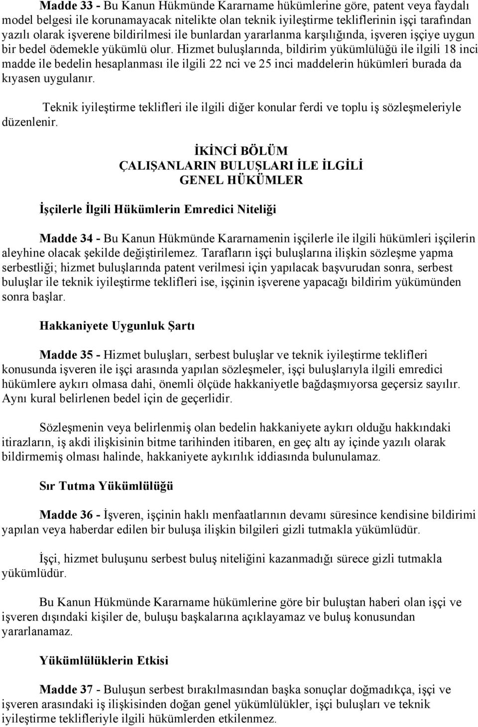 Hizmet buluşlarında, bildirim yükümlülüğü ile ilgili 18 inci madde ile bedelin hesaplanması ile ilgili 22 nci ve 25 inci maddelerin hükümleri burada da kıyasen uygulanır.