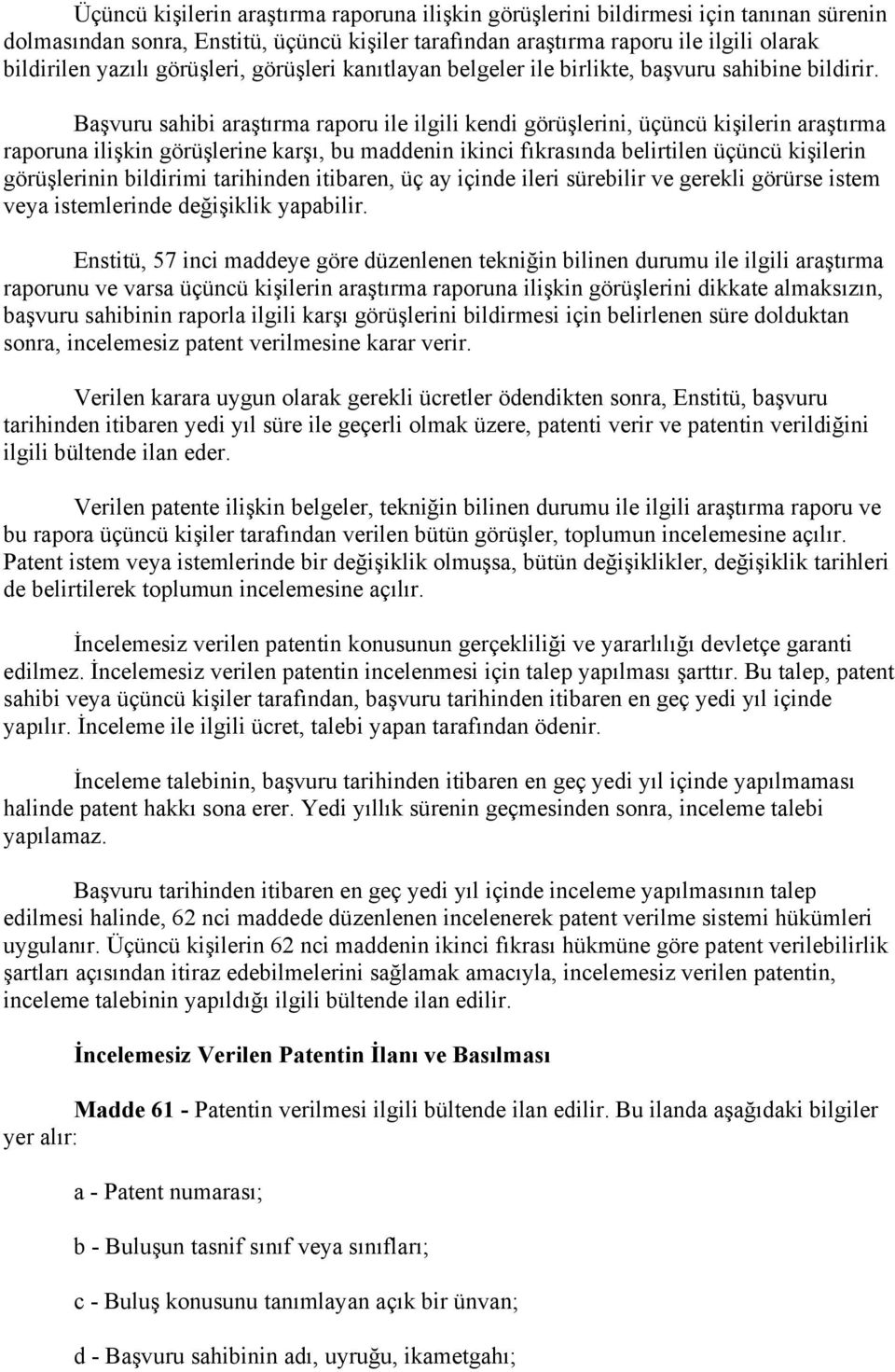 Başvuru sahibi araştırma raporu ile ilgili kendi görüşlerini, üçüncü kişilerin araştırma raporuna ilişkin görüşlerine karşı, bu maddenin ikinci fıkrasında belirtilen üçüncü kişilerin görüşlerinin