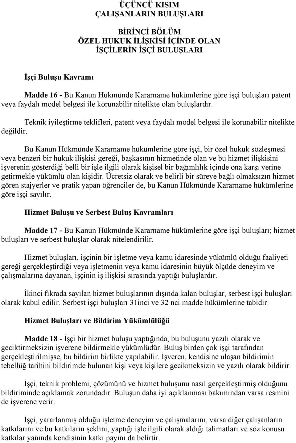 Bu Kanun Hükmünde Kararname hükümlerine göre işçi, bir özel hukuk sözleşmesi veya benzeri bir hukuk ilişkisi gereği, başkasının hizmetinde olan ve bu hizmet ilişkisini işverenin gösterdiği belli bir