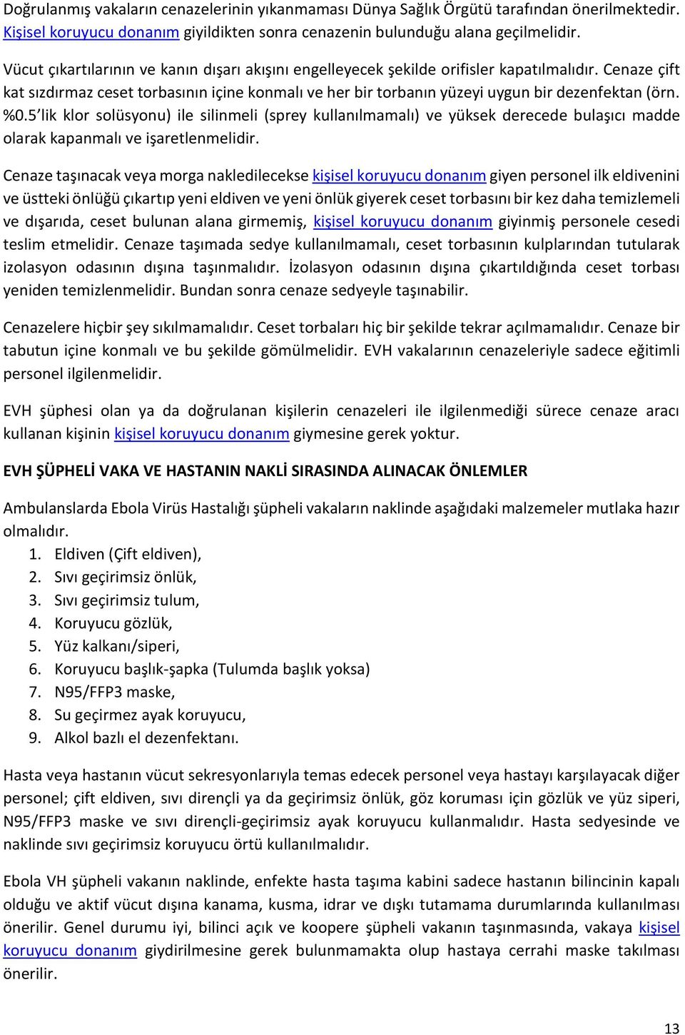 Cenaze çift kat sızdırmaz ceset torbasının içine konmalı ve her bir torbanın yüzeyi uygun bir dezenfektan (örn. %0.