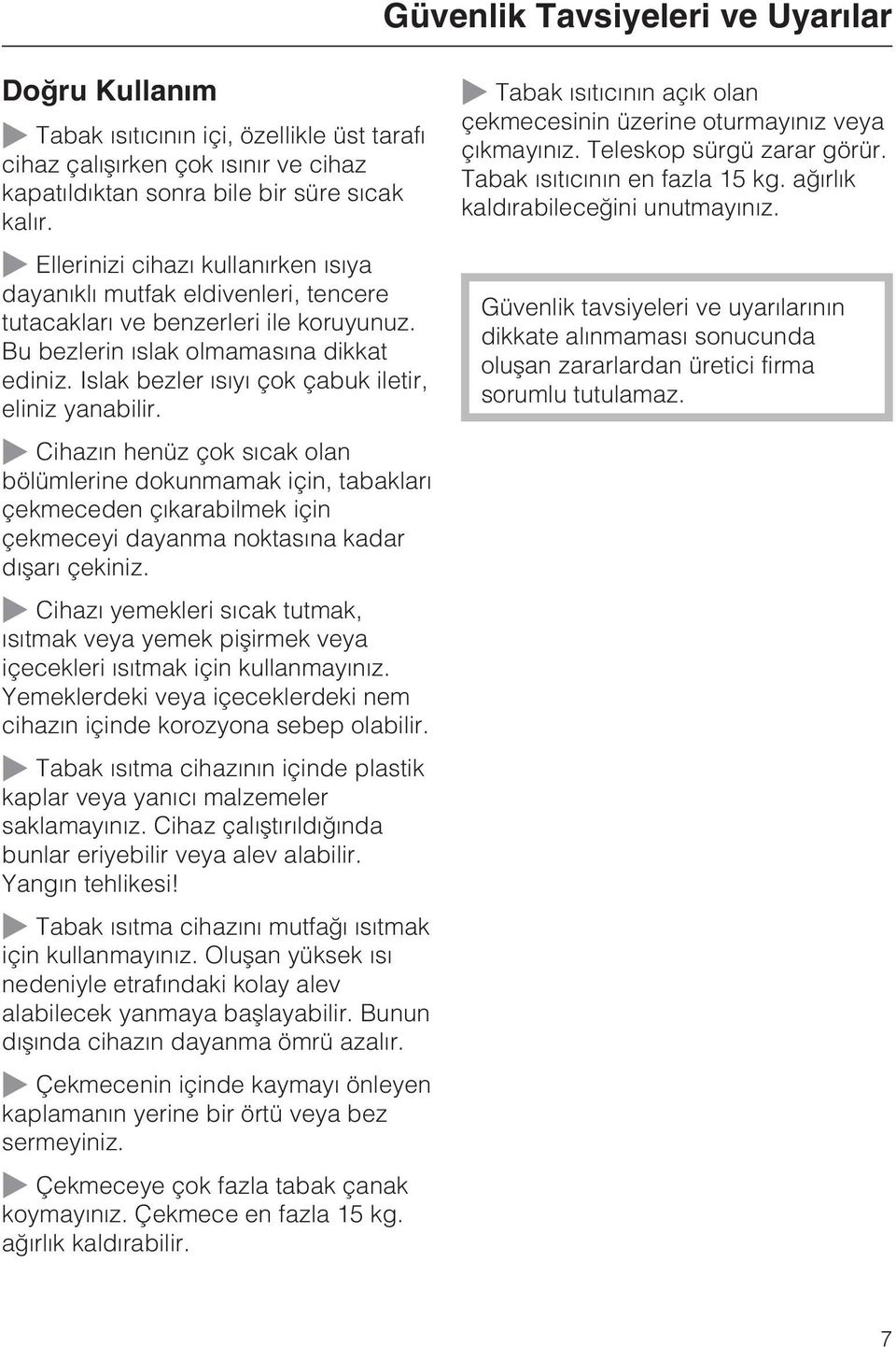 Islak bezler ýsýyý çok çabuk iletir, eliniz yanabilir. Tabak ýsýtýcýnýn açýk olan çekmecesinin üzerine oturmayýnýz veya çýkmayýnýz. Teleskop sürgü zarar görür. Tabak ýsýtýcýnýn en fazla 15 kg.