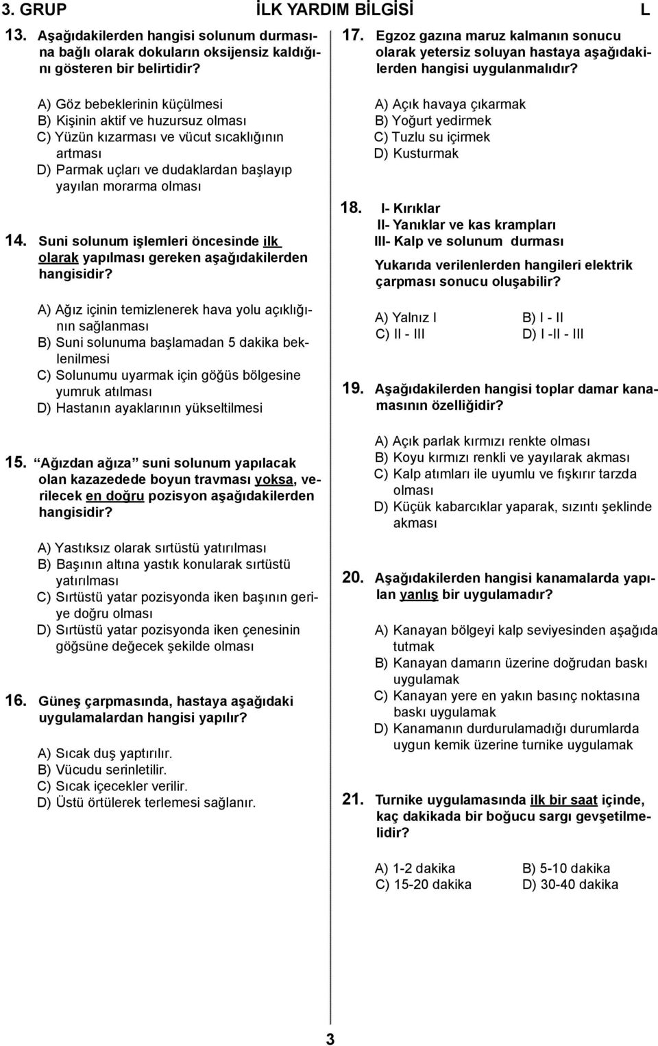 A) Göz bebeklerinin küçülmesi B) Kişinin aktif ve huzursuz olması C) Yüzün kızarması ve vücut sıcaklığının artması D) Parmak uçları ve dudaklardan başlayıp yayılan morarma olması 14.