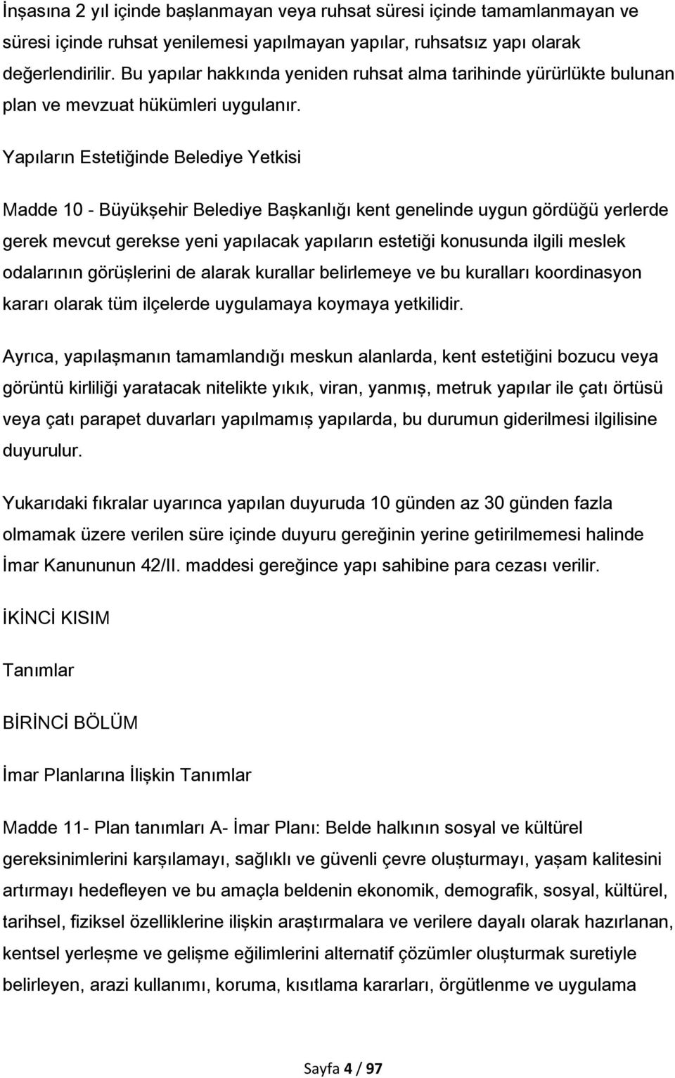 Yapıların Estetiğinde Belediye Yetkisi Madde 10 - Büyükşehir Belediye Başkanlığı kent genelinde uygun gördüğü yerlerde gerek mevcut gerekse yeni yapılacak yapıların estetiği konusunda ilgili meslek