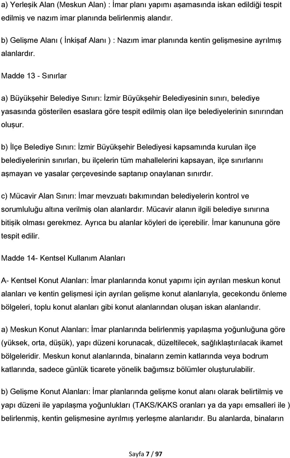 Madde 13 - Sınırlar a) Büyükşehir Belediye Sınırı: İzmir Büyükşehir Belediyesinin sınırı, belediye yasasında gösterilen esaslara göre tespit edilmiş olan ilçe belediyelerinin sınırından oluşur.