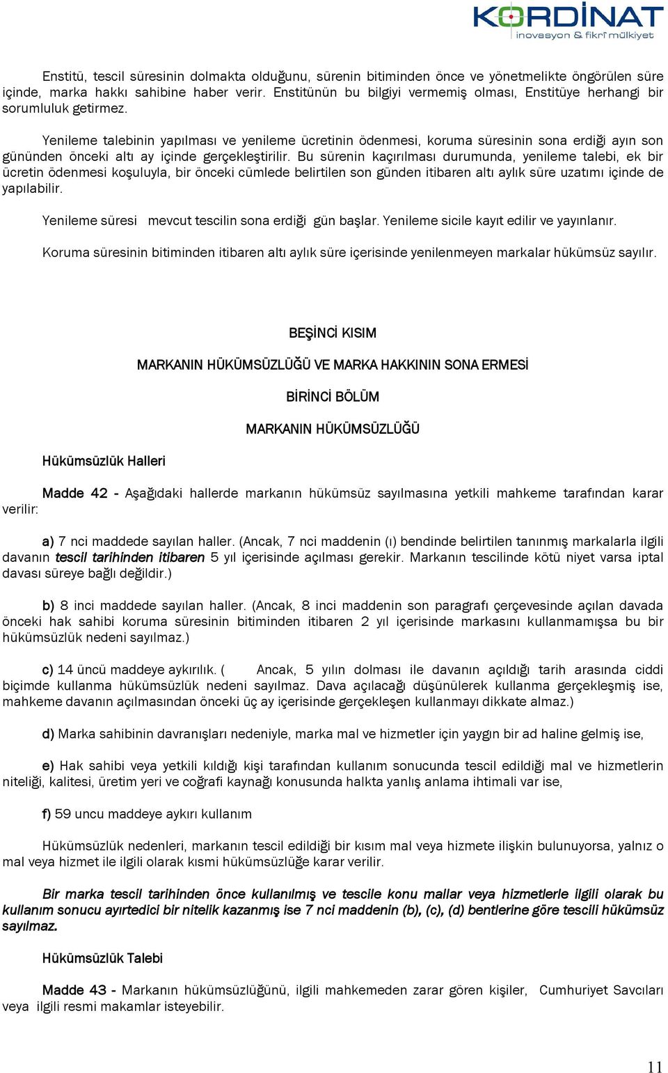 Yenileme talebinin yapılması ve yenileme ücretinin ödenmesi, koruma süresinin sona erdiği ayın son gününden önceki altı ay içinde gerçekleştirilir.