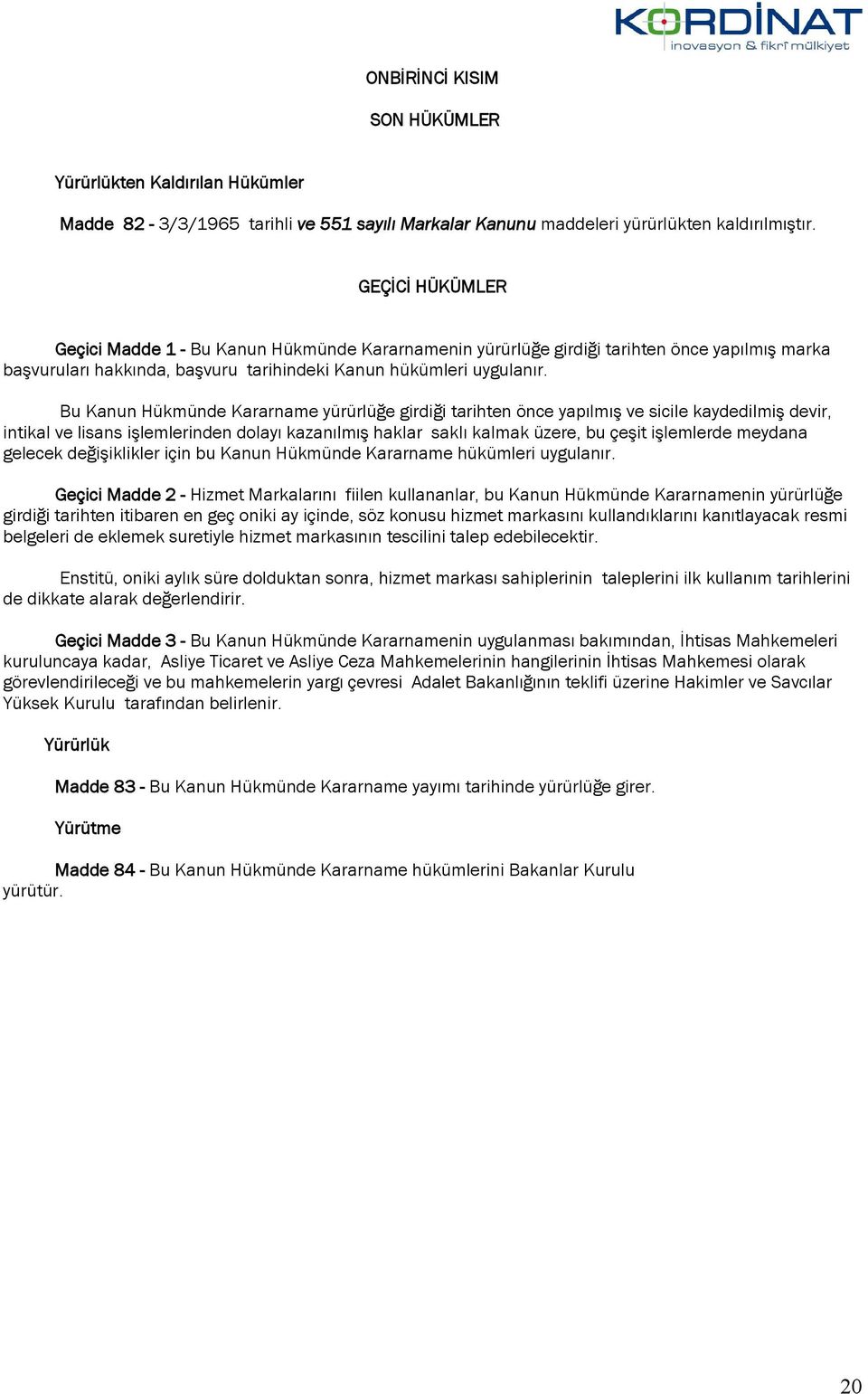 Bu Kanun Hükmünde Kararname yürürlüğe girdiği tarihten önce yapılmış ve sicile kaydedilmiş devir, intikal ve lisans işlemlerinden dolayı kazanılmış haklar saklı kalmak üzere, bu çeşit işlemlerde