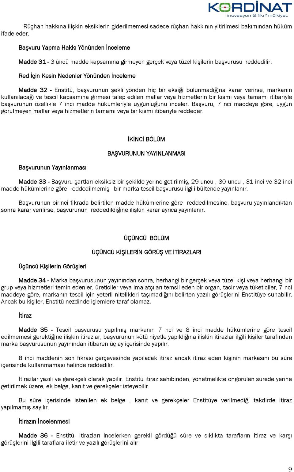 Red İçin Kesin Nedenler Yönünden İnceleme Madde 32 - Enstitü, başvurunun şekli yönden hiç bir eksiği bulunmadığına karar verirse, markanın kullanılacağı ve tescil kapsamına girmesi talep edilen