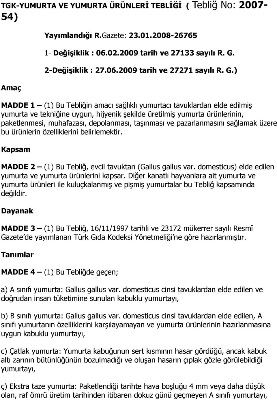 taşınması ve pazarlanmasını sağlamak üzere bu ürünlerin özelliklerini belirlemektir. Kapsam MADDE 2 (1) Bu Tebliğ, evcil tavuktan (Gallus gallus var.