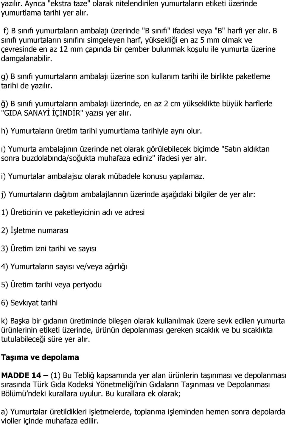 g) B sınıfı yumurtaların ambalajı üzerine son kullanım tarihi ile birlikte paketleme tarihi de yazılır.