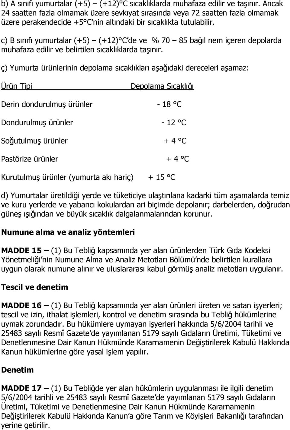 c) B sınıfı yumurtalar (+5) (+12) C de ve % 70 85 bağıl nem içeren depolarda muhafaza edilir ve belirtilen sıcaklıklarda taşınır.