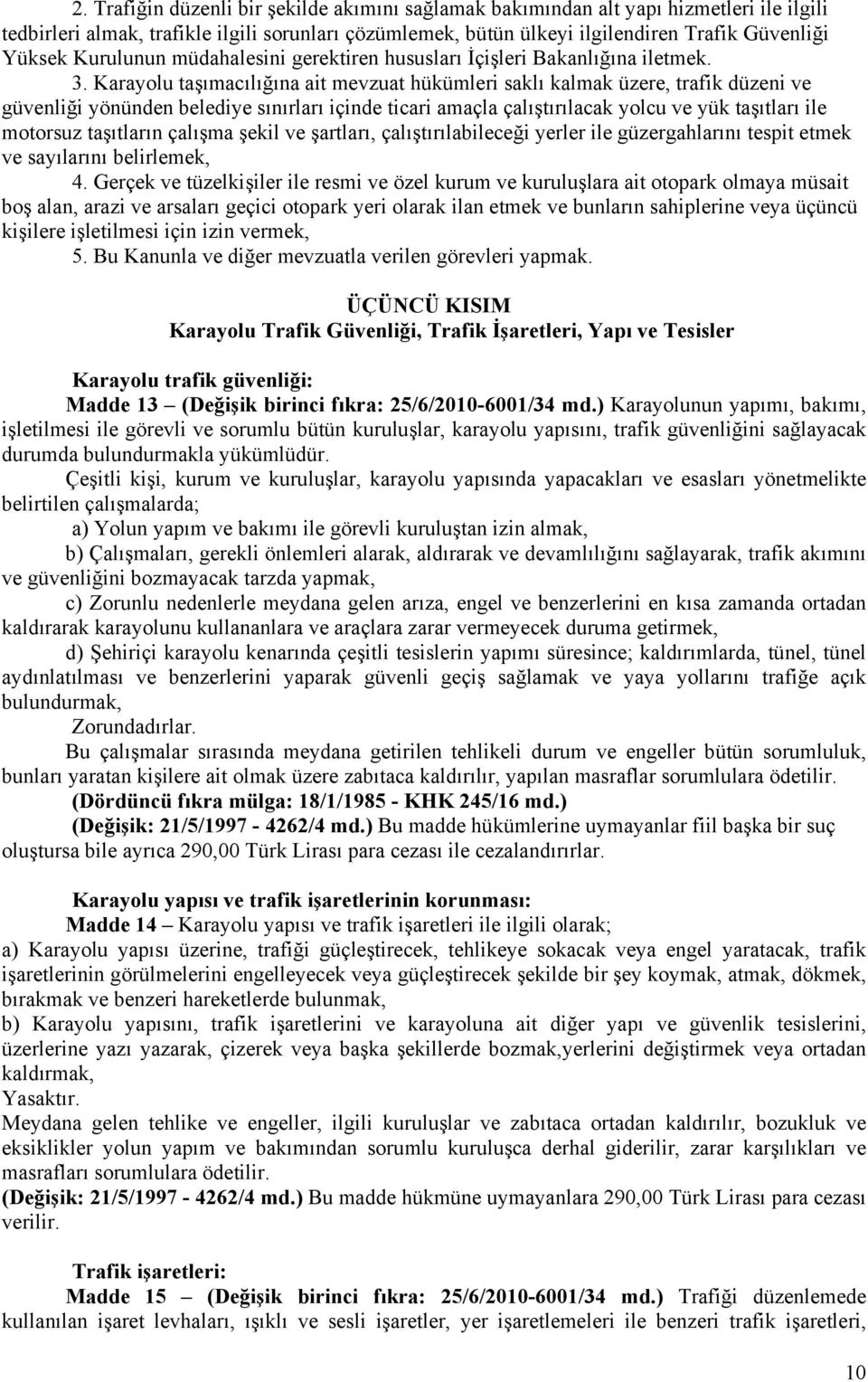 Karayolu taşımacılığına ait mevzuat hükümleri saklı kalmak üzere, trafik düzeni ve güvenliği yönünden belediye sınırları içinde ticari amaçla çalıştırılacak yolcu ve yük taşıtları ile motorsuz