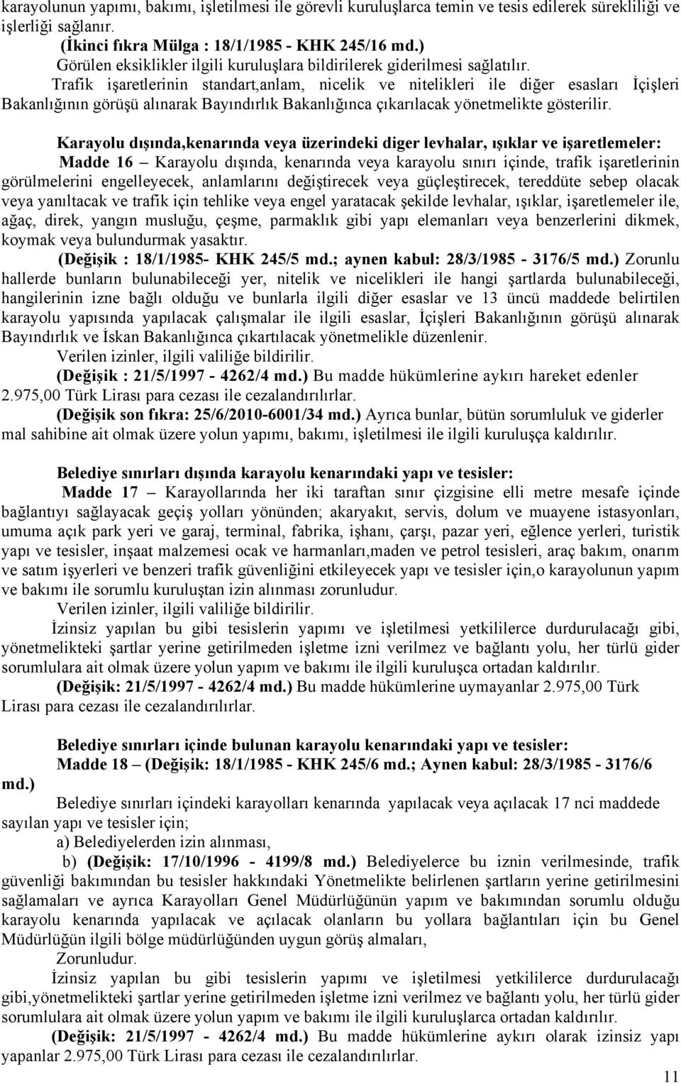 Trafik işaretlerinin standart,anlam, nicelik ve nitelikleri ile diğer esasları İçişleri Bakanlığının görüşü alınarak Bayındırlık Bakanlığınca çıkarılacak yönetmelikte gösterilir.