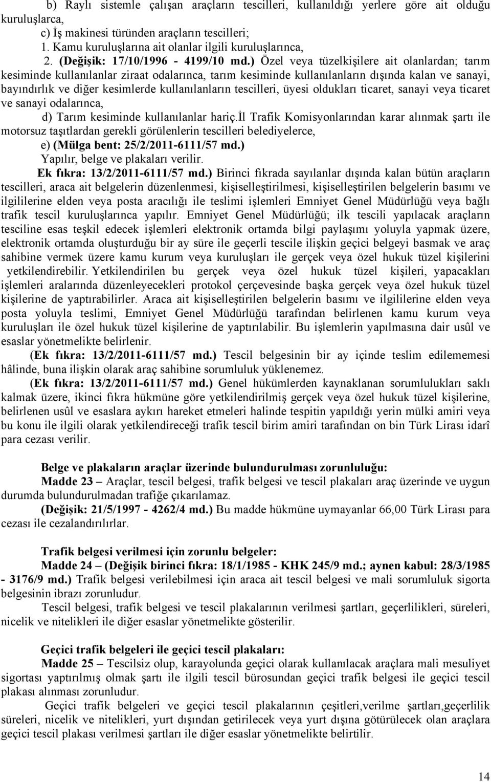 ) Özel veya tüzelkişilere ait olanlardan; tarım kesiminde kullanılanlar ziraat odalarınca, tarım kesiminde kullanılanların dışında kalan ve sanayi, bayındırlık ve diğer kesimlerde kullanılanların