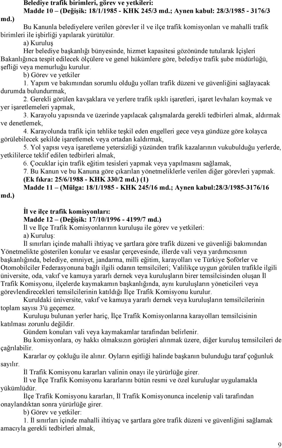 a) Kuruluş Her belediye başkanlığı bünyesinde, hizmet kapasitesi gözönünde tutularak İçişleri Bakanlığınca tespit edilecek ölçülere ve genel hükümlere göre, belediye trafik şube müdürlüğü, şefliği