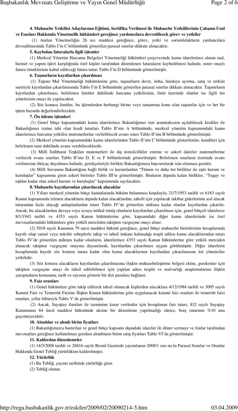 (1) Anılan Yönetmeliğin 26 ncı maddesi gereğince, görev, yetki ve sorumlulukların yardımcılara devredilmesinde Tablo I in C bölümünde gösterilen parasal sınırlar dikkate alınacaktır. 5.