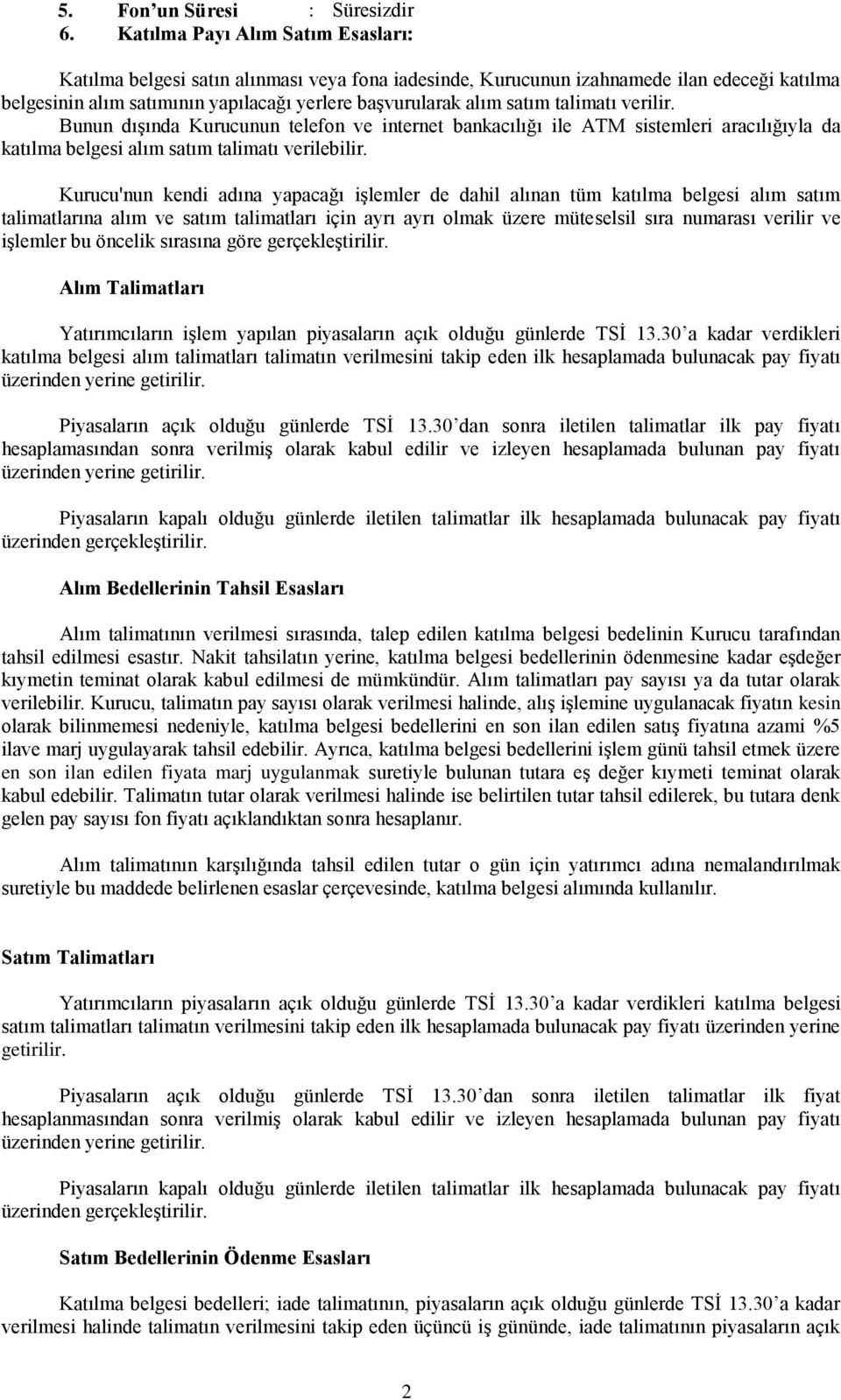 talimatı verilir. Bunun dışında Kurucunun telefon ve internet bankacılığı ile ATM sistemleri aracılığıyla da katılma belgesi alım satım talimatı verilebilir.