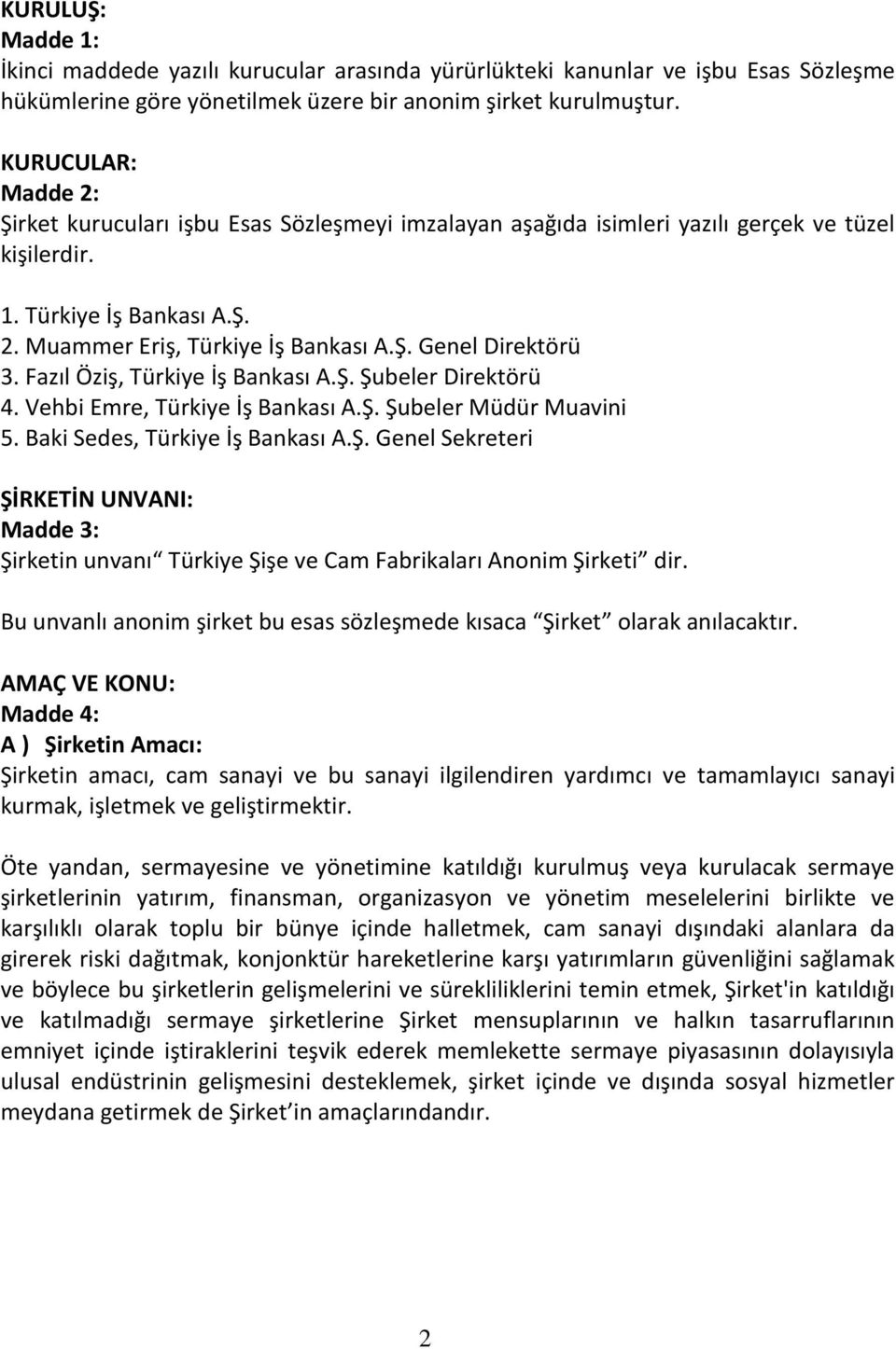 Fazıl Öziş, Türkiye İş Bankası A.Ş. Şubeler Direktörü 4. Vehbi Emre, Türkiye İş Bankası A.Ş. Şubeler Müdür Muavini 5. Baki Sedes, Türkiye İş Bankası A.Ş. Genel Sekreteri ŞİRKETİN UNVANI: Madde 3: Şirketin unvanı Türkiye Şişe ve Cam Fabrikaları Anonim Şirketi dir.