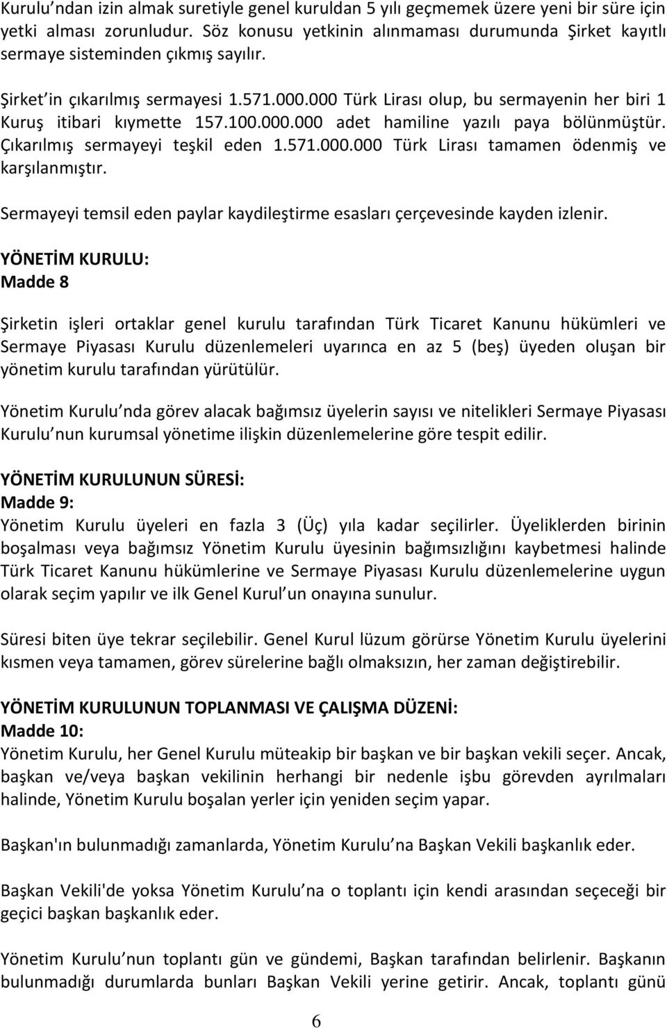 000 Türk Lirası olup, bu sermayenin her biri 1 Kuruş itibari kıymette 157.100.000.000 adet hamiline yazılı paya bölünmüştür. Çıkarılmış sermayeyi teşkil eden 1.571.000.000 Türk Lirası tamamen ödenmiş ve karşılanmıştır.