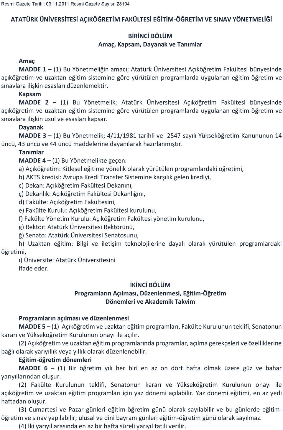 Atatürk Üniversitesi Açıköğretim Fakültesi bünyesinde açıköğretim ve uzaktan eğitim sistemine göre yürütülen programlarda uygulanan eğitim-öğretim ve sınavlara ilişkin esasları düzenlemektir.