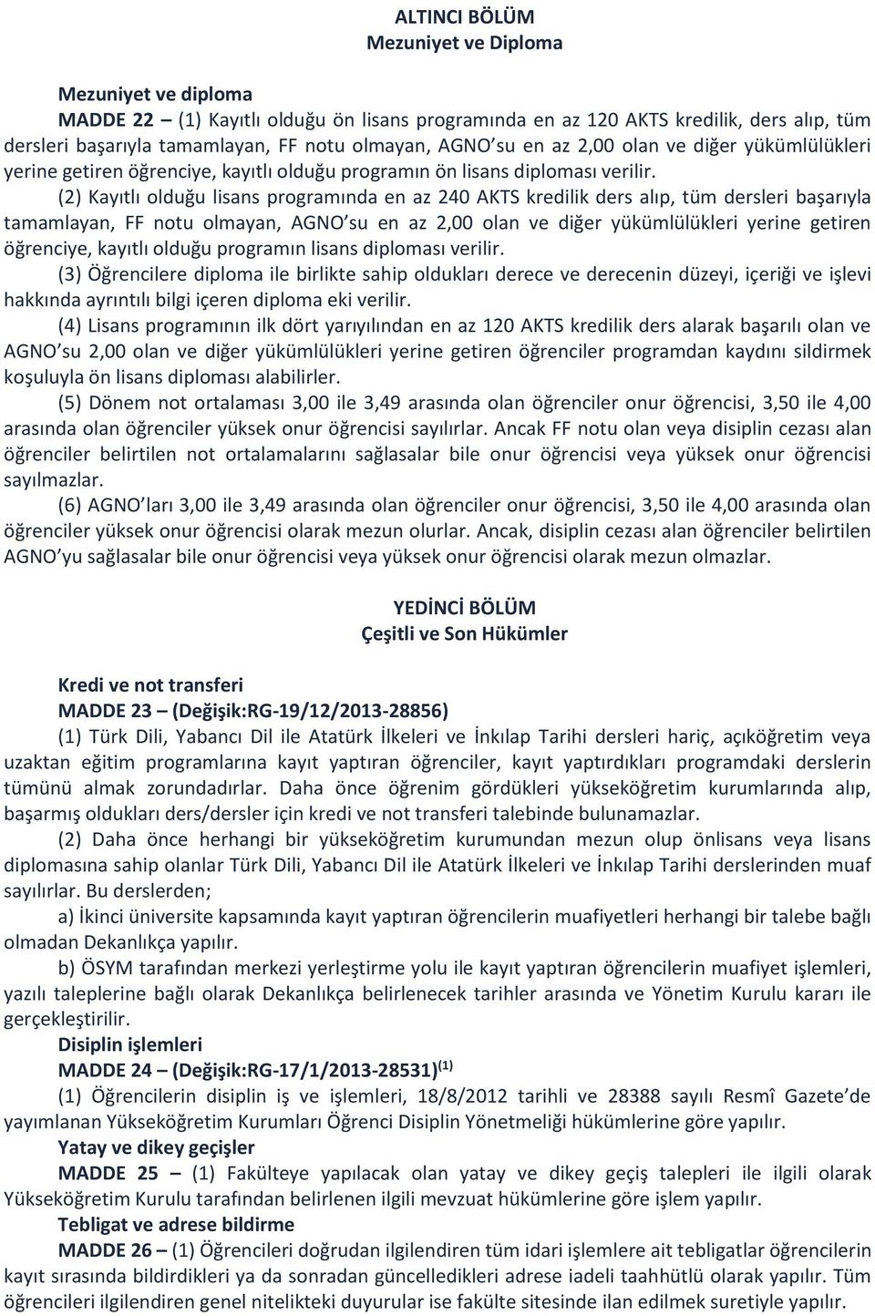 (2) Kayıtlı olduğu lisans programında en az 240 AKTS kredilik ders alıp, tüm dersleri başarıyla tamamlayan, FF notu olmayan, AGNO su en az 2,00 olan ve diğer yükümlülükleri yerine getiren öğrenciye,