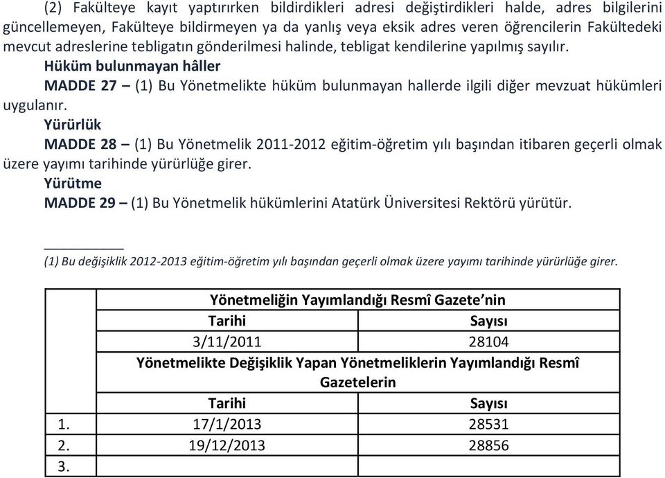 Hüküm bulunmayan hâller MADDE 27 (1) Bu Yönetmelikte hüküm bulunmayan hallerde ilgili diğer mevzuat hükümleri uygulanır.