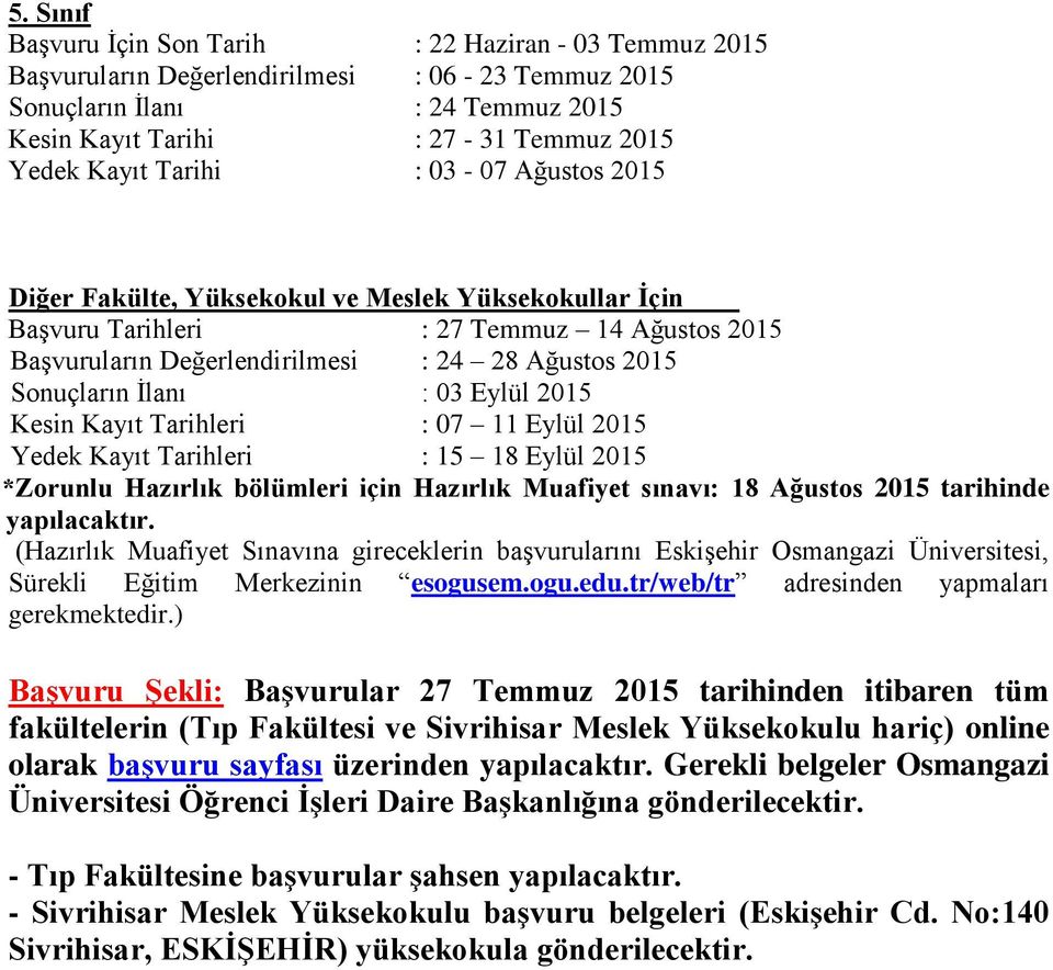 03 Eylül 2015 Kesin Kayıt Tarihleri : 07 11 Eylül 2015 Yedek Kayıt Tarihleri : 15 18 Eylül 2015 *Zorunlu Hazırlık bölümleri için Hazırlık Muafiyet sınavı: 18 Ağustos 2015 tarihinde yapılacaktır.