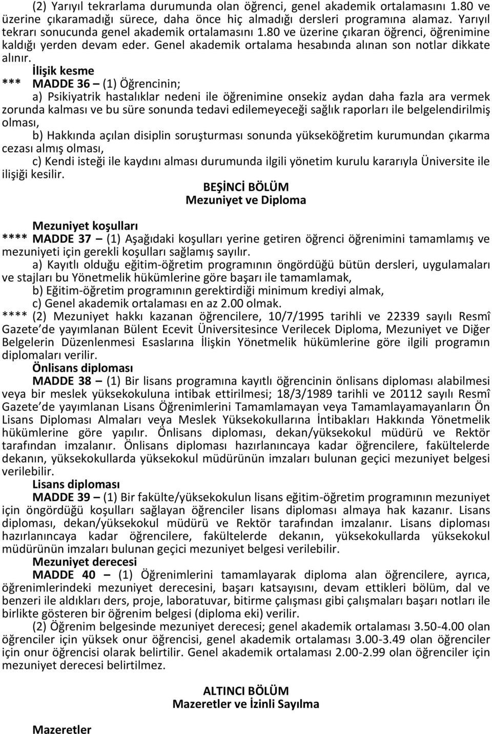 İlişik kesme *** MADDE 36 (1) Öğrencinin; a) Psikiyatrik hastalıklar nedeni ile öğrenimine onsekiz aydan daha fazla ara vermek zorunda kalması ve bu süre sonunda tedavi edilemeyeceği sağlık raporları