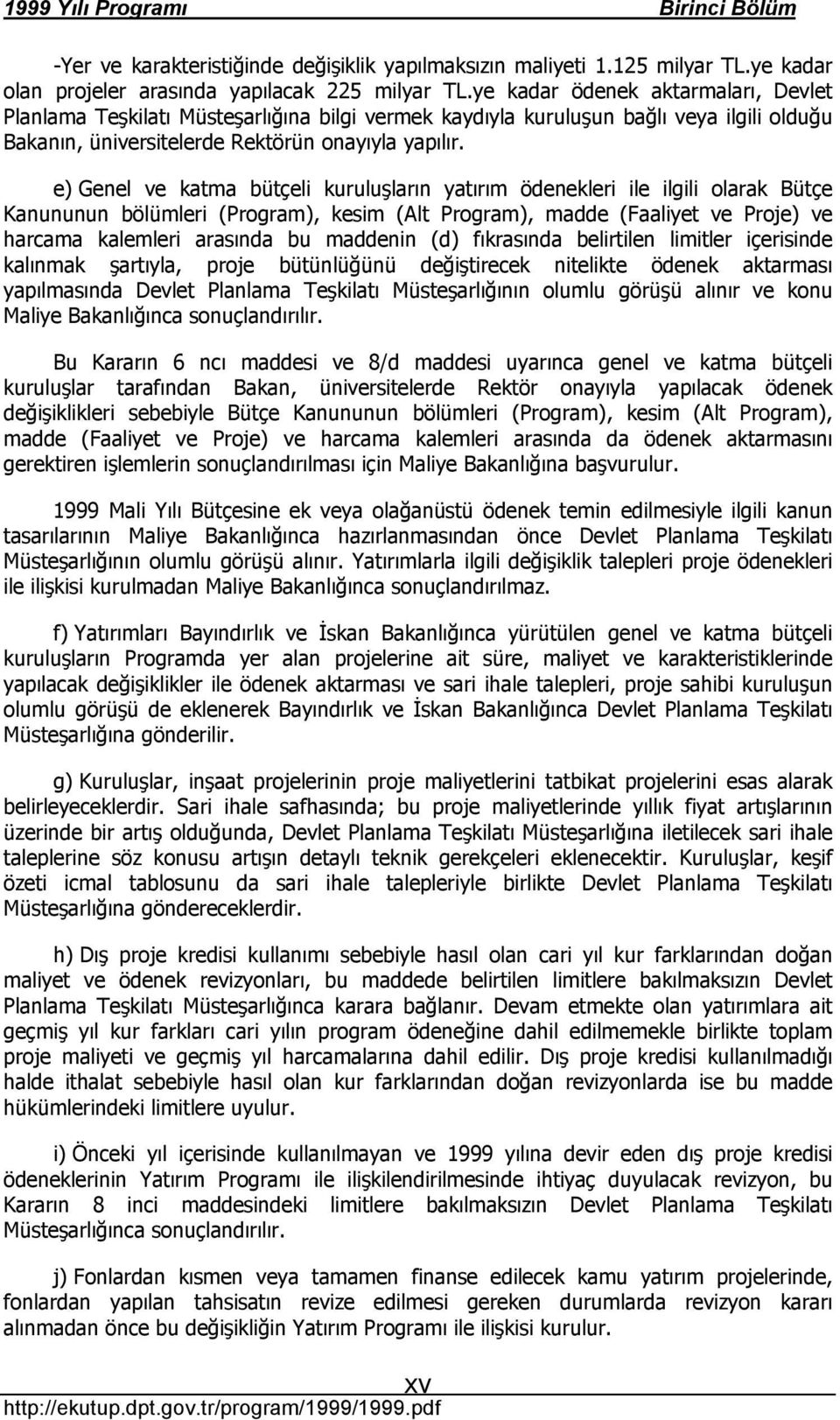 e) Genel ve katma bütçeli kuruluşlarõn yatõrõm ödenekleri ile ilgili olarak Bütçe Kanununun bölümleri (Program), kesim (Alt Program), madde (Faaliyet ve Proje) ve harcama kalemleri arasõnda bu