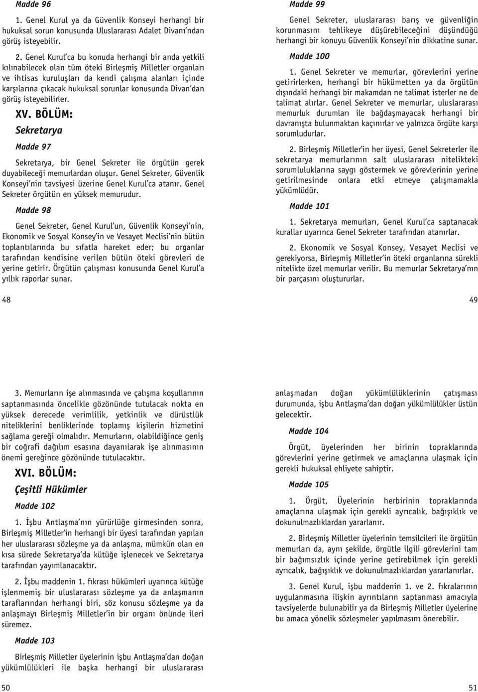 sorunlar konusunda Divan dan görüfl isteyebilirler. XV. BÖLÜM: Sekretarya Madde 97 Sekretarya, bir Genel Sekreter ile örgütün gerek duyabilece i memurlardan oluflur.