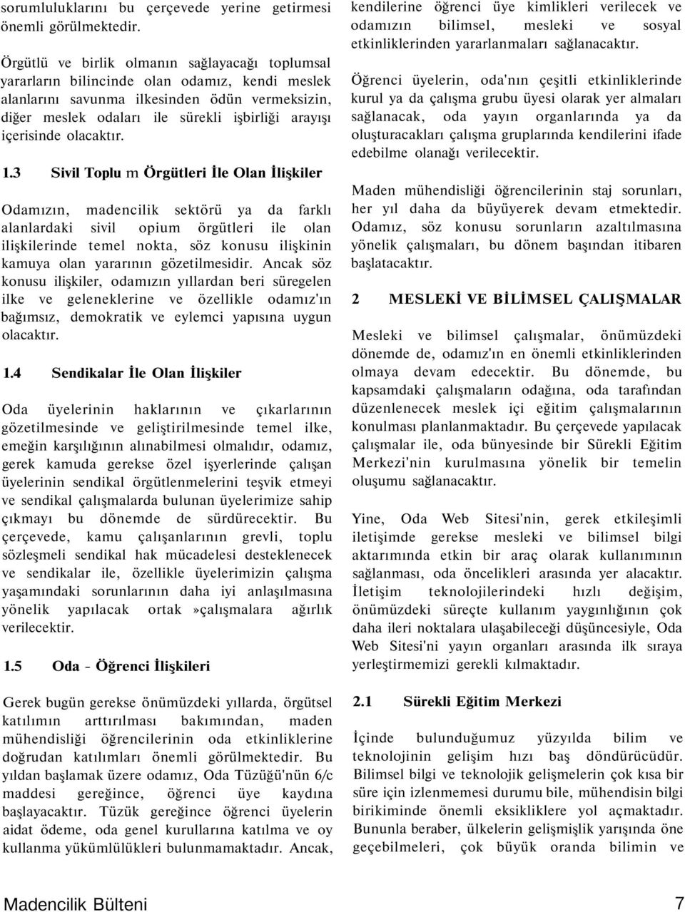 3 Sivil Toplu m Örgütleri İle Olan İlişkiler Odamızın, madencilik sektörü ya da farklı alanlardaki sivil opium örgütleri ile olan ilişkilerinde temel nokta, söz konusu ilişkinin kamuya olan yararının