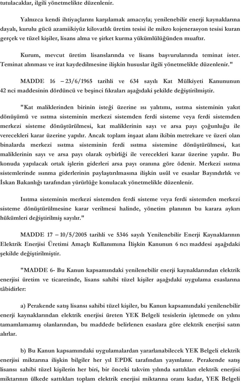 kişiler, lisans alma ve şirket kurma yükümlülüğünden muaftır. Kurum, mevcut üretim lisanslarında ve lisans başvurularında teminat ister.