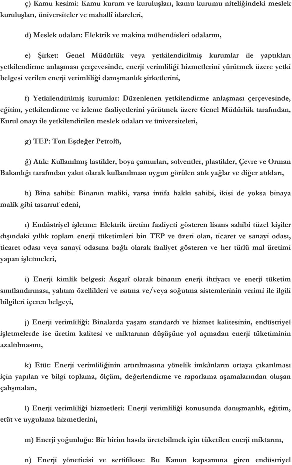 şirketlerini, f) Yetkilendirilmiş kurumlar: Düzenlenen yetkilendirme anlaşması çerçevesinde, eğitim, yetkilendirme ve izleme faaliyetlerini yürütmek üzere Genel Müdürlük tarafından, Kurul onayı ile