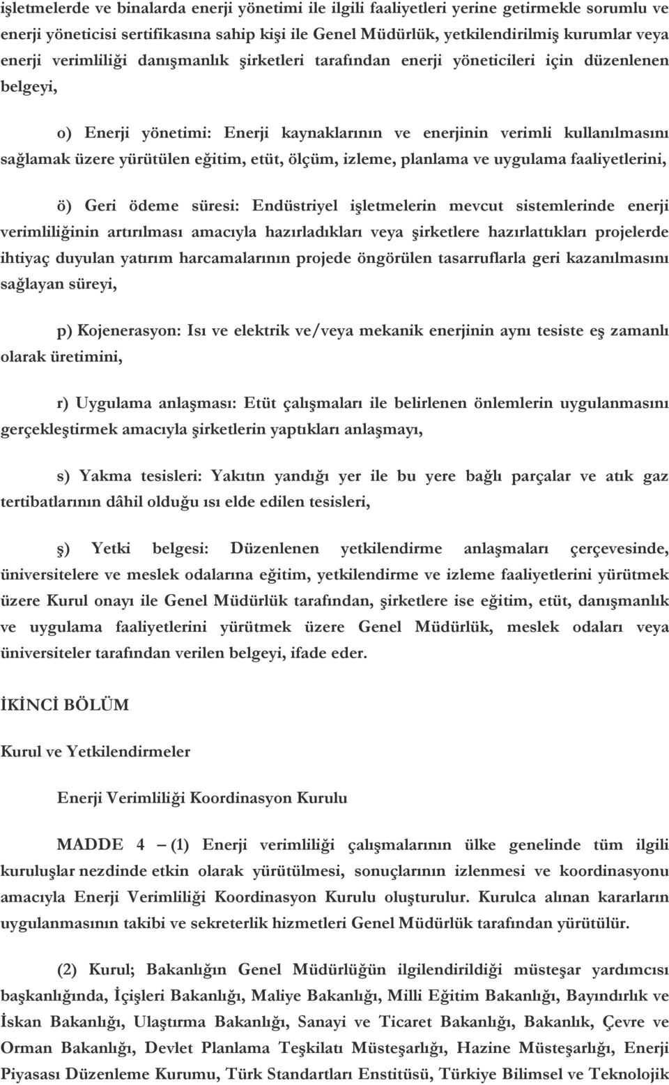 eğitim, etüt, ölçüm, izleme, planlama ve uygulama faaliyetlerini, ö) Geri ödeme süresi: Endüstriyel işletmelerin mevcut sistemlerinde enerji verimliliğinin artırılması amacıyla hazırladıkları veya