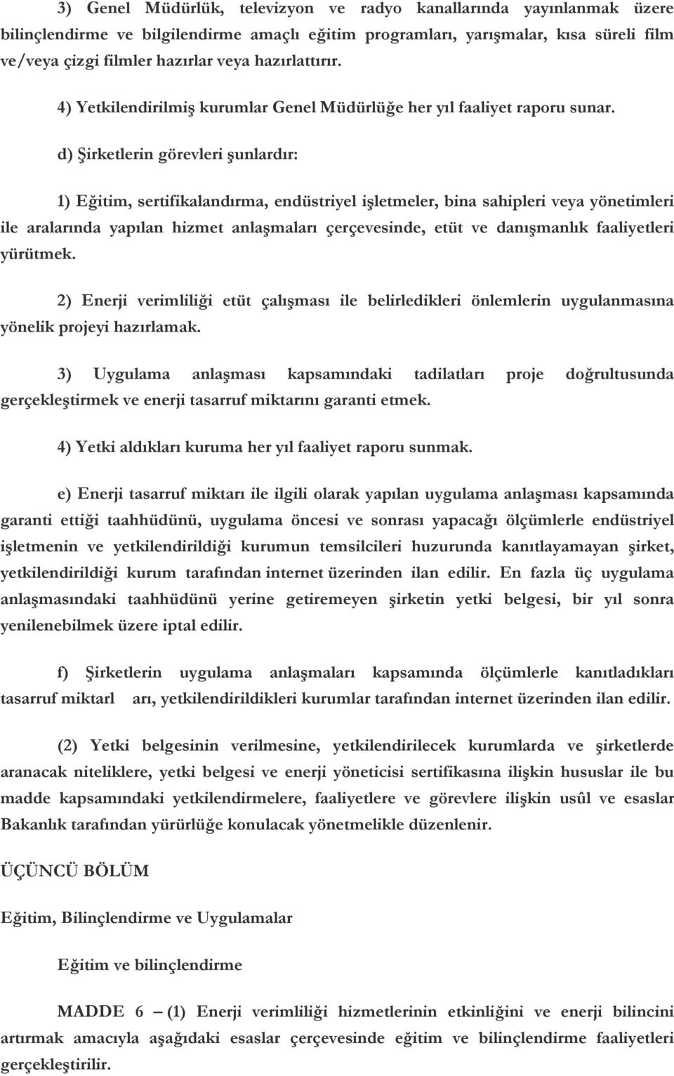 d) Şirketlerin görevleri şunlardır: 1) Eğitim, sertifikalandırma, endüstriyel işletmeler, bina sahipleri veya yönetimleri ile aralarında yapılan hizmet anlaşmaları çerçevesinde, etüt ve danışmanlık