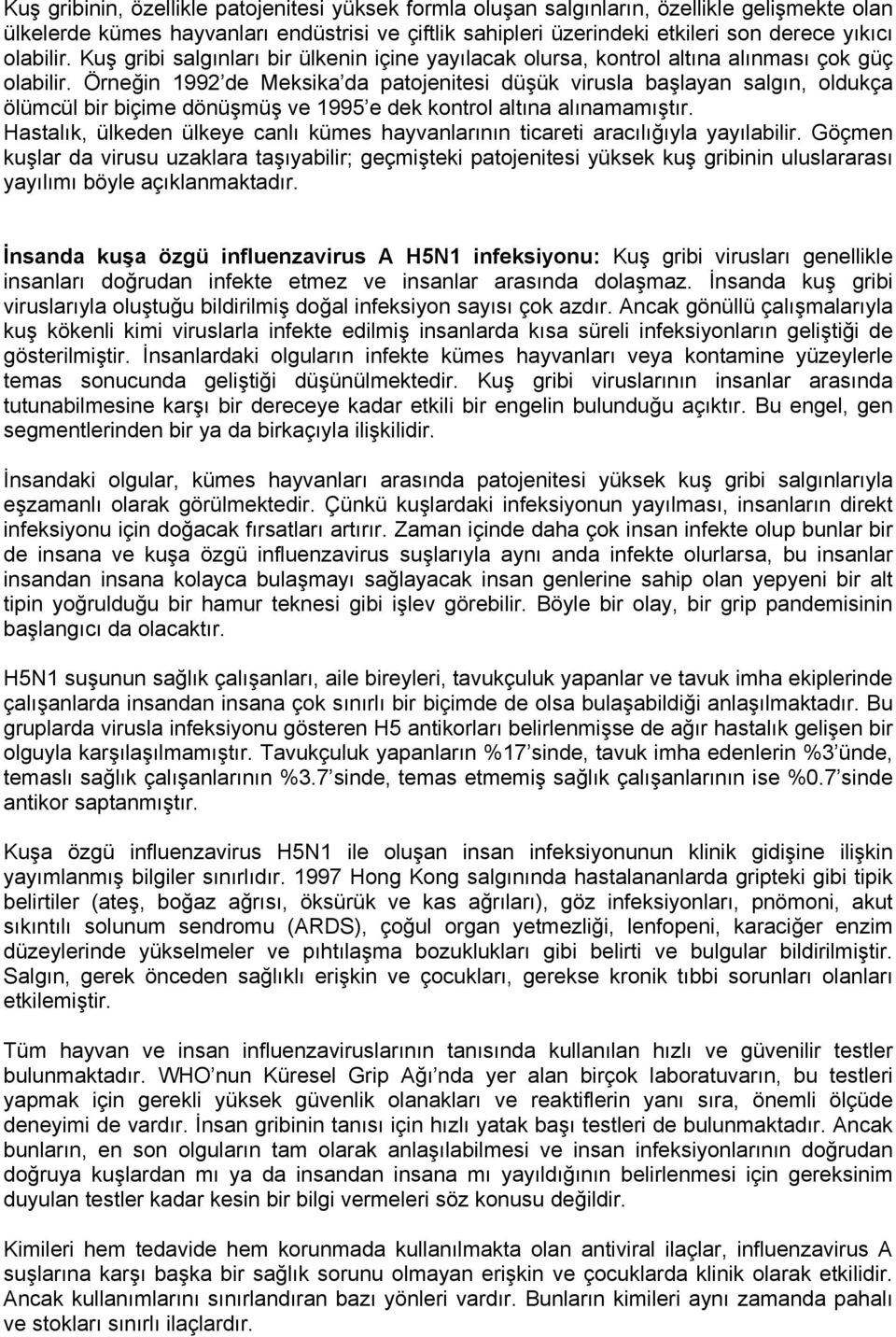 Örneğin 1992 de Meksika da patojenitesi düşük virusla başlayan salgın, oldukça ölümcül bir biçime dönüşmüş ve 1995 e dek kontrol altına alınamamıştır.