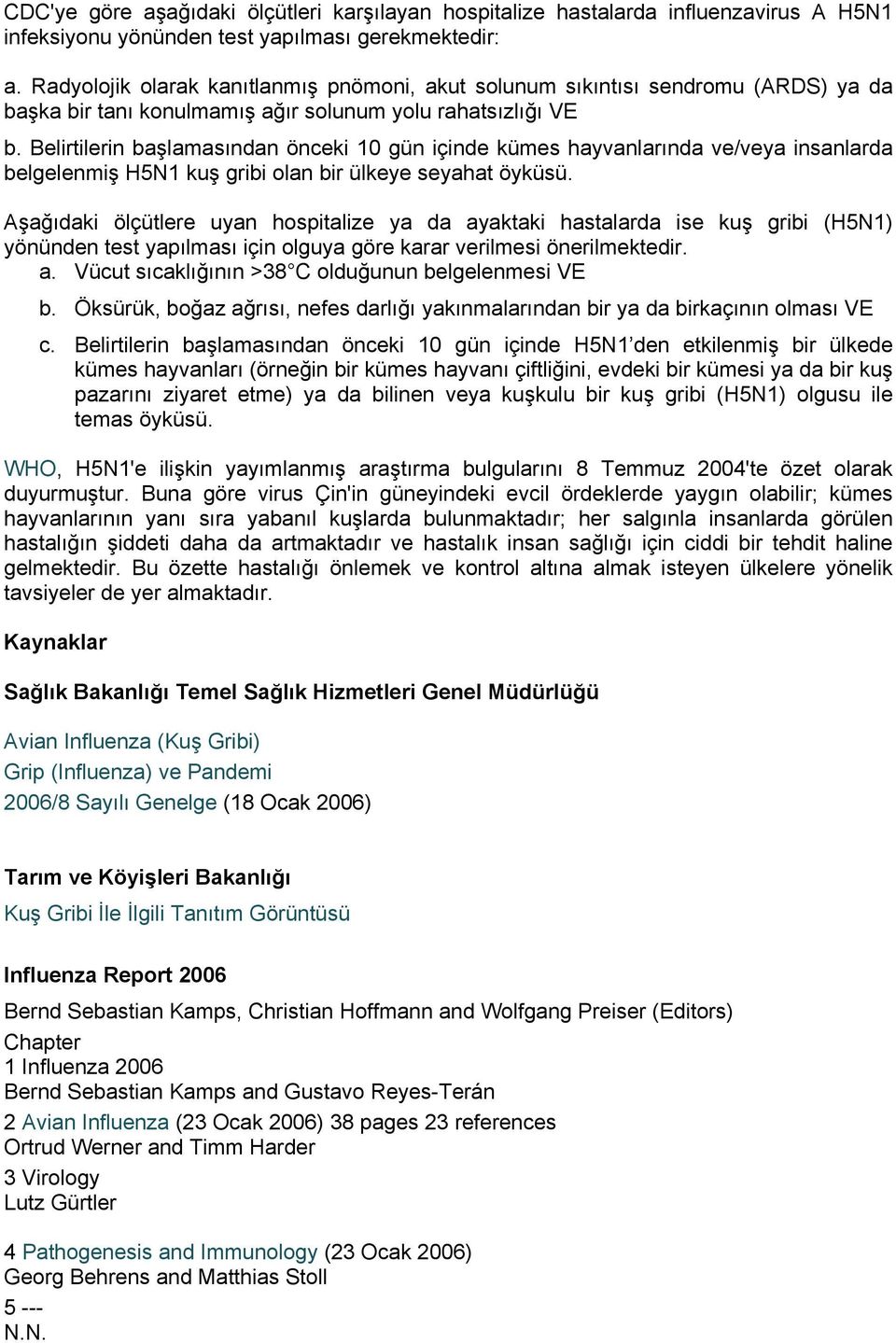 Belirtilerin başlamasından önceki 10 gün içinde kümes hayvanlarında ve/veya insanlarda belgelenmiş H5N1 kuş gribi olan bir ülkeye seyahat öyküsü.