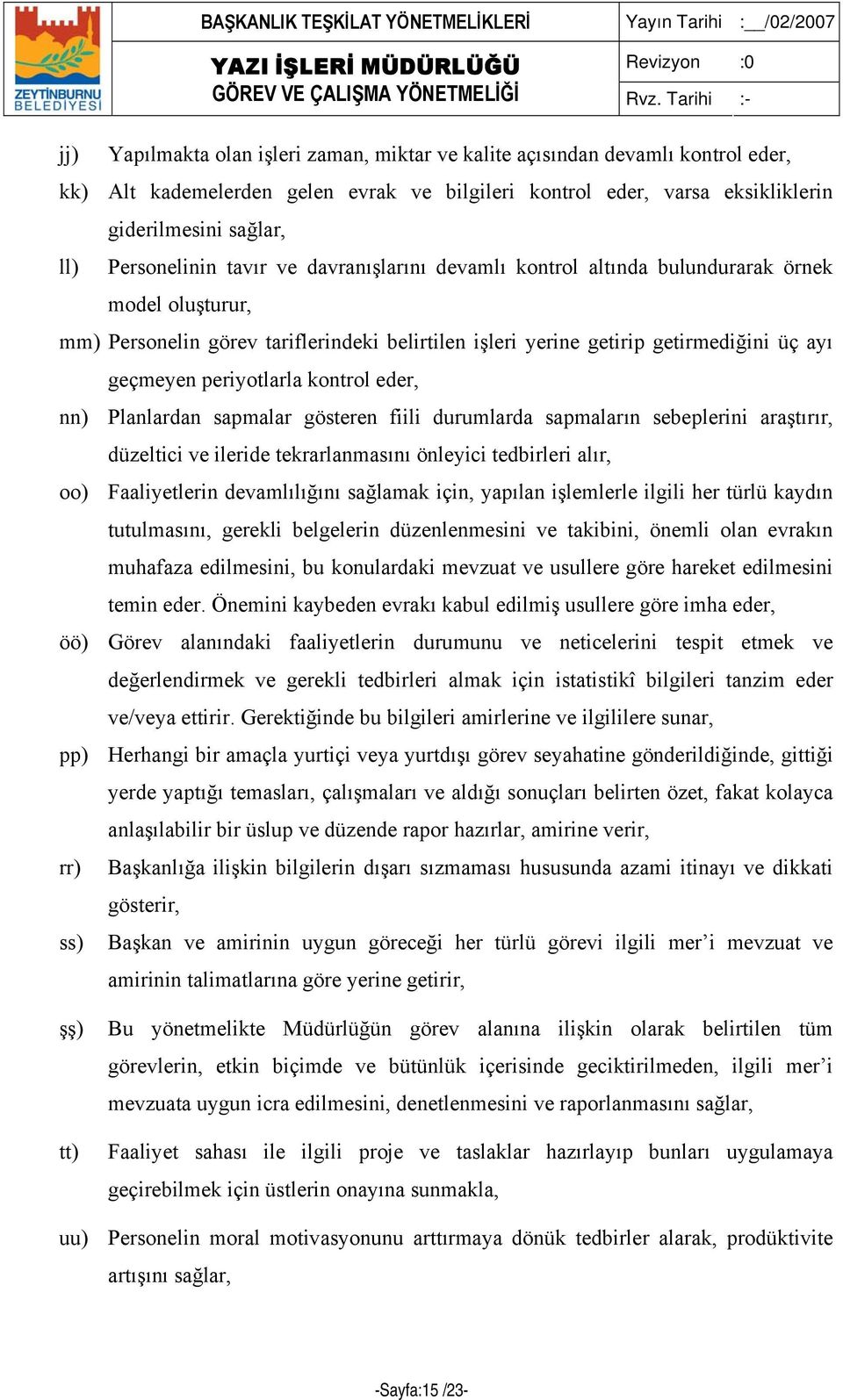 periyotlarla kontrol eder, nn) Planlardan sapmalar gösteren fiili durumlarda sapmaların sebeplerini araştırır, düzeltici ve ileride tekrarlanmasını önleyici tedbirleri alır, oo) Faaliyetlerin